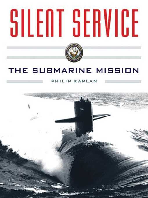 Title details for Silent Service: Submarine Warfare from World War II to the Present?An Illustrated and Oral History by Philip Kaplan - Available